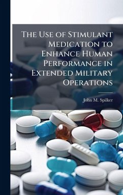 The Use of Stimulant Medication to Enhance Human Performance in Extended Military Operations - Spilker, John M The Use of Stimulant Medication to Enhance Human Performance in Extended Military Operations - Spilker, John M