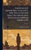 VernÃ1/4nftige Gedancken Von Gott, Der Welt Und Der Seele Des Menschen, Auch Allen Dingen Ã&#156;berhaupt