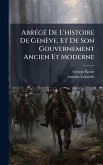 AbrÃ(c)gÃ(c) De L'histoire De Genève, Et De Son Gouvernement Ancien Et Moderne