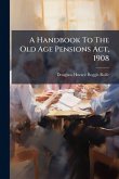 A Handbook To The Old Age Pensions Act, 1908