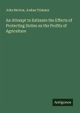 An Attempt to Estimate the Effects of Protecting Duties on the Profits of Agriculture