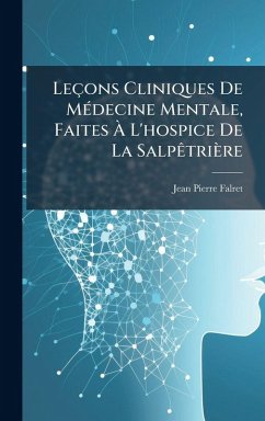 Leçons Cliniques De MÃ(c)decine Mentale, Faites à L'hospice De La SalpÃatrière - Falret, Jean-Pierre Leçons Cliniques De MÃ(c)decine Mentale, Faites à L'hospice De La SalpÃatrière - Falret, Jean-Pierre
