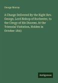 A Charge Delivered By the Right Rev. George, Lord Bishop of Rochester, to the Clergy of His Diocese, At the Triennial Visitation, Holden in October 1843