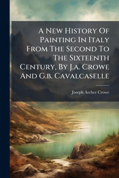 Cover A New History Of Painting In Italy From The Second To The Sixteenth Century, By J.a. Crowe And G.b. Cavalcaselle
