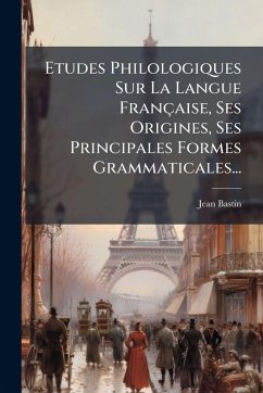 Cover Etudes Philologiques Sur La Langue Française, Ses Origines, Ses Principales Formes Grammaticales...