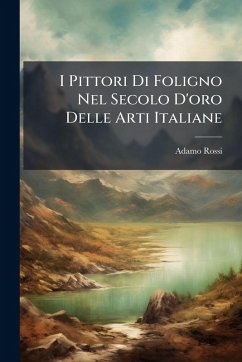 Cover I Pittori Di Foligno Nel Secolo D'oro Delle Arti Italiane