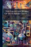 The Collected Works Of Sir Humphry Davy ... The Collected Works Of Sir Humphry Davy ...