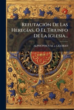 RefutaciÃ3n De Las HeregÃ-as, O El Triunfo De La Iglesia... RefutaciÃ3n De Las HeregÃ-as, O El Triunfo De La Iglesia...