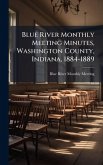 Blue River Monthly Meeting Minutes, Washington County, Indiana, 1884-1889 Blue River Monthly Meeting Minutes, Washington County, Indiana, 1884-1889