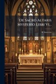 De Sacro Altaris Mysterio Libri Vi...
