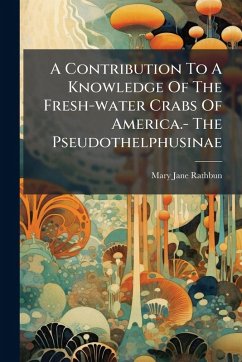 A Contribution To A Knowledge Of The Fresh-water Crabs Of America.- The Pseudothelphusinae - Rathbun, Mary Jane
