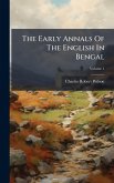 The Early Annals Of The English In Bengal