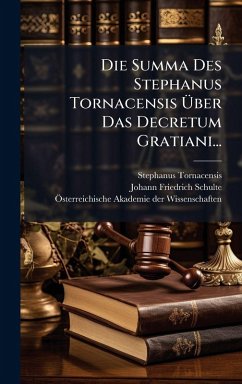 Die Summa Des Stephanus Tornacensis Ãœber Das Decretum Gratiani... - (Bp, Stephanus Tornacensis