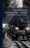 The American Railroad System And The Trust Question The American Railroad System And The Trust Question