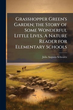Cover Grasshopper Green's Garden; the Story of Some Wonderful Little Lives. A Nature Reader for Elementary Schools