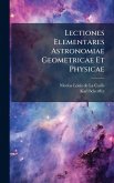 Lectiones Elementares Astronomiae Geometricae Et Physicae