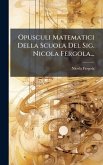 Opusculi Matematici Della Scuola Del Sig. Nicola Fergola... Opusculi Matematici Della Scuola Del Sig. Nicola Fergola...