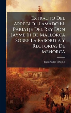 Cover Extracto Del Arreglo Llamado El Pariatje Del Rey Don Jayme Iii De Mallorca Sobre La Pabordia Y Rectorias De Menorca