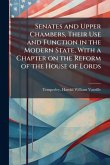Senates and Upper Chambers, Their Use and Function in the Modern State, With a Chapter on the Reform of the House of Lords