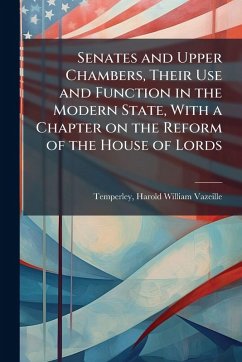Cover Senates and Upper Chambers, Their Use and Function in the Modern State, With a Chapter on the Reform of the House of Lords