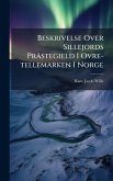 Beskrivelse Over Sillejords Prästegield I Ovre-tellemarken I Norge Beskrivelse Over Sillejords Prästegield I Ovre-tellemarken I Norge