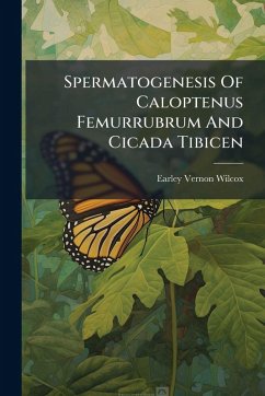 Spermatogenesis Of Caloptenus Femurrubrum And Cicada Tibicen - Wilcox, Earley Vernon