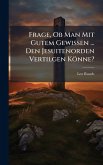 Frage, Ob Man Mit Gutem Gewissen ... Den Jesuitenorden Vertilgen Könne? Frage, Ob Man Mit Gutem Gewissen ... Den Jesuitenorden Vertilgen Könne?