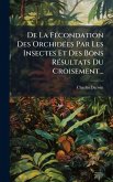 De La FÃ(c)condation Des OrchidÃ(c)es Par Les Insectes Et Des Bons RÃ(c)sultats Du Croisement... De La FÃ(c)condation Des OrchidÃ(c)es Par Les Insectes Et Des Bons RÃ(c)sultats Du Croisement...