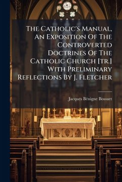 Cover The Catholic's Manual, An Exposition Of The Controverted Doctrines Of The Catholic Church [tr.] With Preliminary Reflections By J. Fletcher