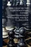 Analyse du jeu des Ã(c)checs; nouvelle Ã(c)dition, considÃ(c)rablement augmentÃ(c)e, par A. D. Philidor.