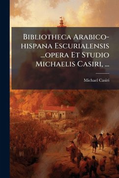 Bibliotheca Arabico-hispana Escurialensis ...opera Et Studio Michaelis Casiri, ... - Casiri, Michael