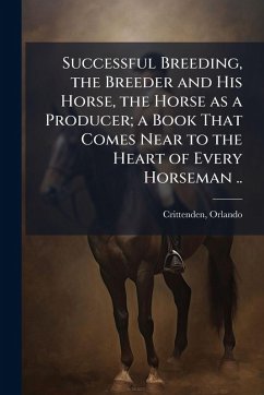 Cover Successful Breeding, the Breeder and His Horse, the Horse as a Producer; a Book That Comes Near to the Heart of Every Horseman ..