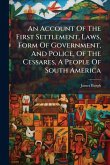 An Account Of The First Settlement, Laws, Form Of Government, And Police, Of The Cessares, A People Of South America An Account Of The First Settlement, Laws, Form Of Government, And Police, Of The Cessares, A People Of South America