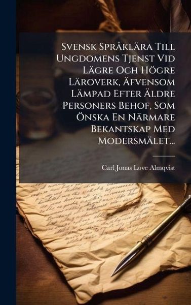 Svensk Sprà klära Till Ungdomens Tjenst Vid Lägre Och Högre Läroverk, Ãfvensom Lämpad Efter Ãldre Personers Behof, Som Ã-nska En Närmare Bekantskap Med Modersmälet... Svensk Sprà klära Till Ungdomens Tjenst Vid Lägre Och Högre Läroverk, Ãfvensom Lämpad Efter Ãldre Personers Behof, Som Ã-nska En Närmare Bekantskap Med Modersmälet...