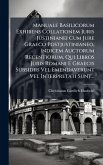 Manuale Basilicorum Exhibens Collationem Juris Justinianei Cum Jure Graeco Postjustinianeo, Indicem Auctorum Recentiorum, Qui Libros Juris Romani E Graecis Subsidiis Vel Emendaverunt Vel Interpretati Sunt... Manuale Basilicorum Exhibens Collationem Juris Justinianei Cum Jure Graeco Postjustinianeo, Indicem Auctorum Recentiorum, Qui Libros Juris Romani E Graecis Subsidiis Vel Emendaverunt Vel Interpretati Sunt...