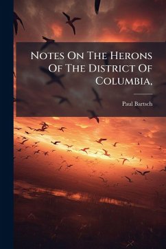 Notes On The Herons Of The District Of Columbia, - Bartsch, Paul
