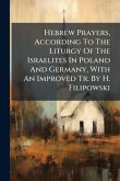 Hebrew Prayers, According To The Liturgy Of The Israelites In Poland And Germany, With An Improved Tr. By H. Filipowski
