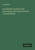 An Authentic Account of the Persecutions and Trials of the Rev. John Whittlesey