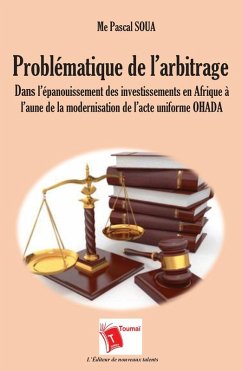 Problématique de l'arbitrage dans l'épanouissement des investissements en Afrique à l'aune de la modernisation de l'acte uniforme OHADA - Soua, Me Pascal Problématique de l'arbitrage dans l'épanouissement des investissements en Afrique à l'aune de la modernisation de l'acte uniforme OHADA - Soua, Me Pascal