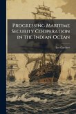Progressing Maritime Security Cooperation in the Indian Ocean Progressing Maritime Security Cooperation in the Indian Ocean