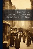 The Oxford University and City Guide, on a New Plan