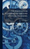 The Navigation Potential of Ground Feature Tracking The Navigation Potential of Ground Feature Tracking