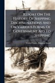 Report On The History Of Shipping Discriminations And On Various Forms Of Government Aid To Shipping Report On The History Of Shipping Discriminations And On Various Forms Of Government Aid To Shipping