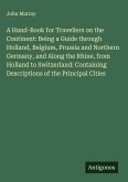 A Hand-Book for Travellers on the Continent: Being a Guide through Holland, Belgium, Prussia and Northern Germany, and Along the Rhine, from Holland to Switzerland: Containing Descriptions of the Principal Cities