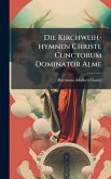 Die Kirchweih-hymnen Christe Cunctorum Dominator Alme Die Kirchweih-hymnen Christe Cunctorum Dominator Alme