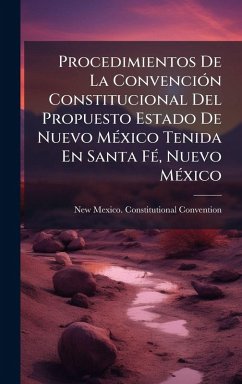 Cover Procedimientos De La ConvenciÃ3n Constitucional Del Propuesto Estado De Nuevo MÃ(c)xico Tenida En Santa FÃ(c), Nuevo MÃ(c)xico