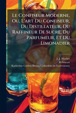 Cover Le Confiseur Moderne, Ou, L'art Du Confiseur, Du Distillateur, Du Raffineur De Sucre, Du Parfumeur, Et Du Limonadier