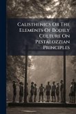 Calisthenics Or The Elements Of Bodily Culture On Pestalozzian Principles