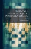 Recreations Mathematiques Et Physiques, Volume 4... Recreations Mathematiques Et Physiques, Volume 4...
