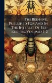 The Bee-hive, Published For And In The Interest Of Bee-keepers, Volumes 1-2 The Bee-hive, Published For And In The Interest Of Bee-keepers, Volumes 1-2